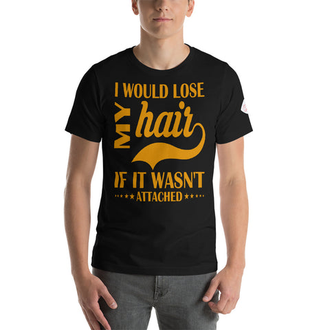the I WOULD LOSE MY HAIR IF IT WASN'T ATTACHED  T-Shirt