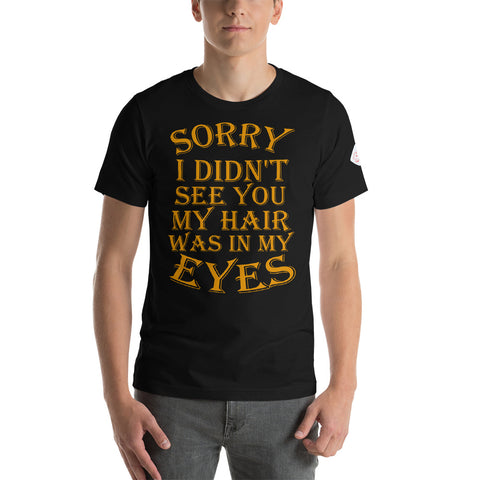 the sorry I did't see you my hair was in my eyes T-Shirt