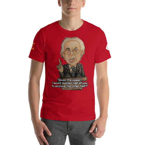 Bernie Sanders I would murder half of you to enslave the other half  T-Shirt