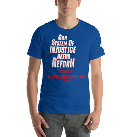 OUR SYSTEM OF INJUSTICE NEEDS REFORM VOTE LIBERTARIAN  T-Shirt