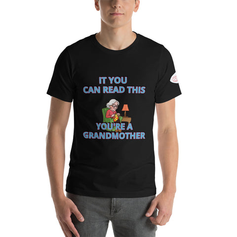 "IF YOU CAN READ THIS YOU'RE A GRANDMOTHER" T-Shirt